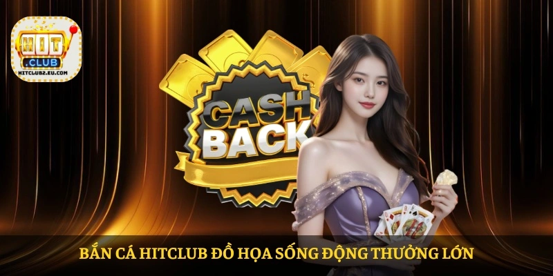 Bắn cá HITCLUB đồ họa sống động thưởng lớn