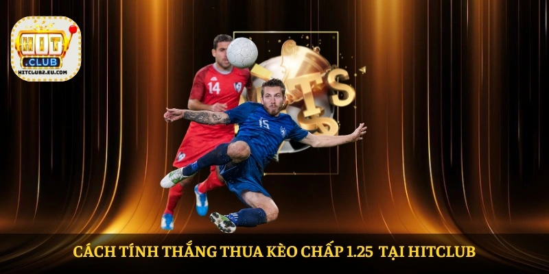 Cách tính thắng thua kèo chấp 1.25  tại HITCLUB