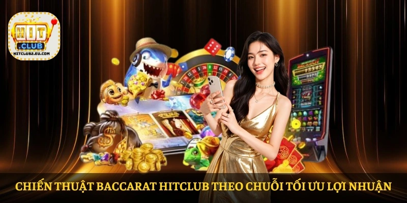 Chiến thuật baccarat HITCLUB theo chuỗi tối ưu lợi nhuận
