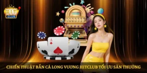 Chiến thuật Bắn Cá Long Vương HITCLUB tối ưu săn thưởng