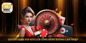 Cơ chế Game P2P HITCLUB công bằng không can thiệp