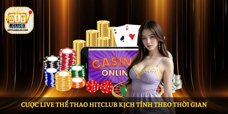 Cược live Thể thao HITCLUB kịch tính theo thời gian
