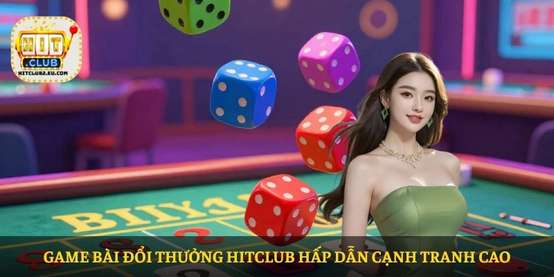 HITCLUB – Nhà cái uy tín tại Châu Á 2026 12 Game bài đổi thưởng HITCLUB hấp dẫn cạnh tranh cao