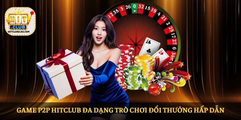 Game P2P HITCLUB đa dạng trò chơi đổi thưởng hấp dẫn