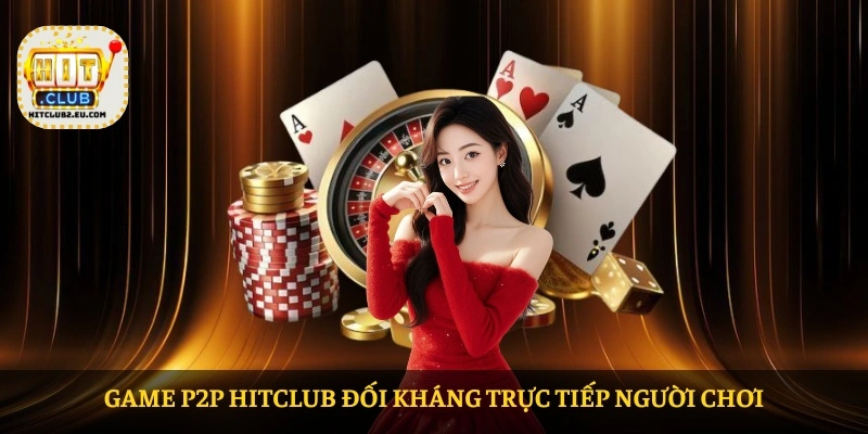 Game P2P HITCLUB đối kháng trực tiếp người chơi