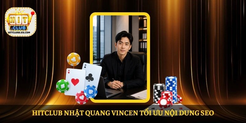 HITCLUB Nhật Quang Vincen tối ưu nội dung SEO
