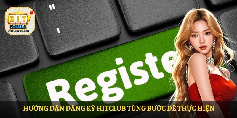 Đăng ký HITCLUB – Hướng dẫn chi tiết tạo tài khoản nhanh chóng 2 Hướng dẫn đăng ký HITCLUB từng bước dễ thực hiện