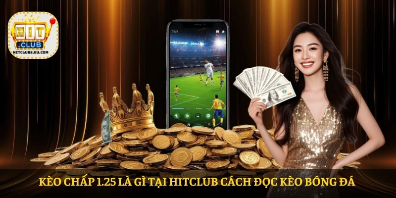 Kèo chấp 1.25  tại HITCLUB cách đọc kèo bóng đá 