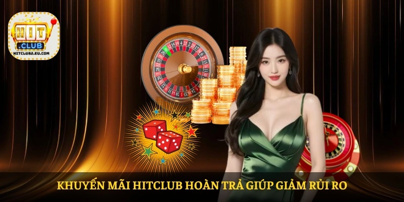 Khuyến mãi HITCLUB hoàn trả giúp giảm rủi ro