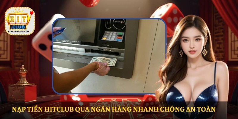 Nạp tiền HITCLUB – Hướng dẫn chi tiết và an toàn cho người chơi 1 Nạp tiền HITCLUB qua ngân hàng nhanh chóng an toàn