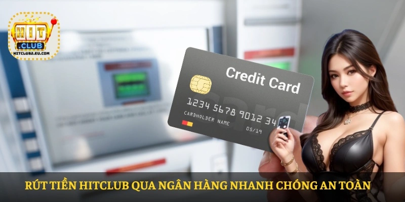 Rút tiền HITCLUB – Quy trình giao dịch tiện lợi, xử lý nhanh và bảo mật cao 2 Rút tiền HITCLUB qua ngân hàng nhanh chóng an toàn