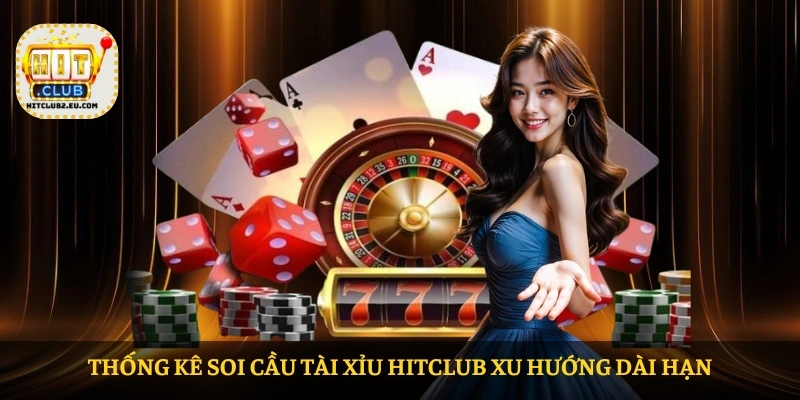 Thống kê Soi cầu tài xỉu HITCLUB xu hướng dài hạn