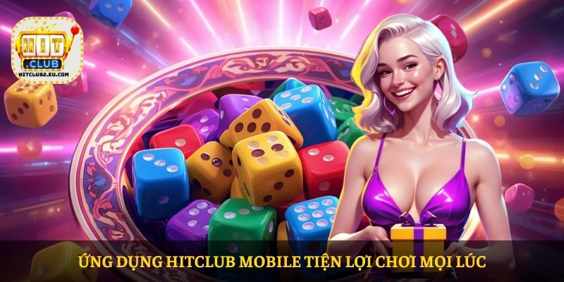 HITCLUB – Nhà cái uy tín tại Châu Á 2026 16 Ứng dụng HITCLUB mobile tiện lợi chơi mọi lúc